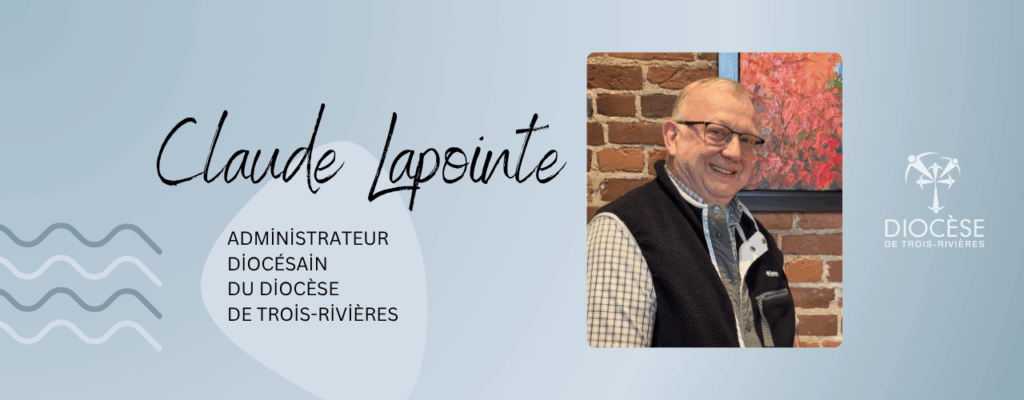 Nomination de M. l’abbé Claude Lapointe comme administrateur diocésain du Diocèse de Trois-Rivières