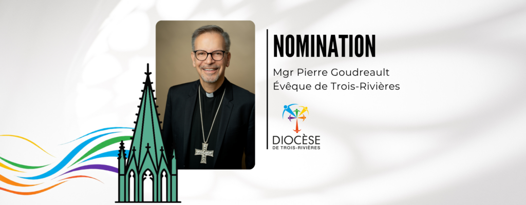 Nomination de Mgr Goudreault comme évêque du Diocèse de Trois-Rivières
